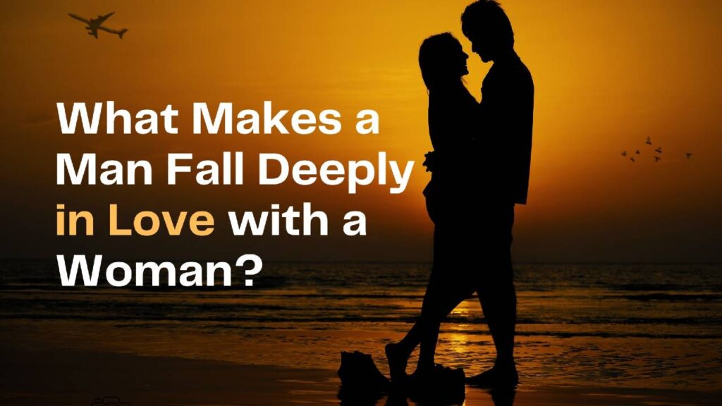 What makes a man fall in love with woman